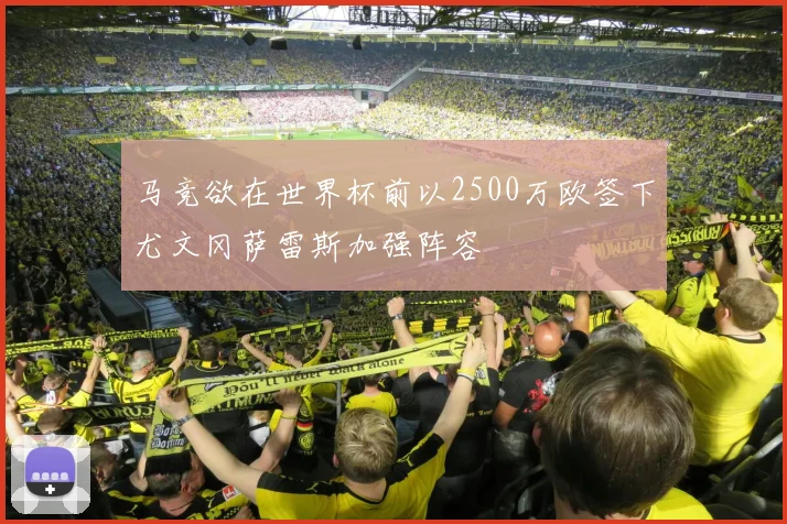 马竞欲在世界杯前以2500万欧签下尤文冈萨雷斯加强阵容